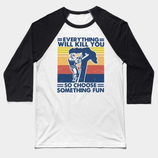 Retro Arborist Everything Will Kill You So Choose Something Fun Baseball T-Shirt